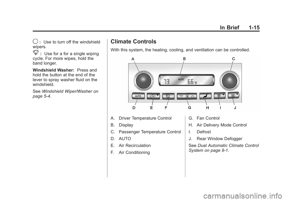 CHEVROLET CORVETTE C6 2012  Owners Manual Black plate (15,1)Chevrolet Corvette Owner Manual - 2012
In Brief 1-15
9:Use to turn off the windshield
wipers.
8: Use for a for a single wiping
cycle. For more wipes, hold the
band longer.
Windshield