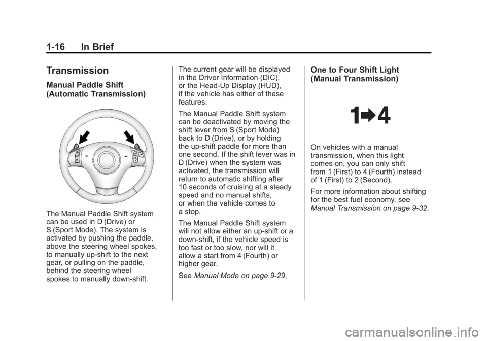 CHEVROLET CORVETTE C6 2012 Owners Manual Black plate (16,1)Chevrolet Corvette Owner Manual - 2012
1-16 In Brief
Transmission
Manual Paddle Shift
(Automatic Transmission)
The Manual Paddle Shift system
can be used in D (Drive) or
S (Sport Mod CHEVROLET CORVETTE C6 2012 Owners Manual Black plate (16,1)Chevrolet Corvette Owner Manual - 2012
1-16 In Brief
Transmission
Manual Paddle Shift
(Automatic Transmission)
The Manual Paddle Shift system
can be used in D (Drive) or
S (Sport Mod