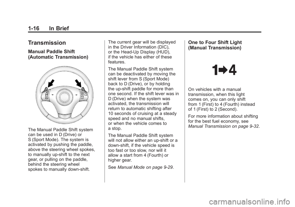 CHEVROLET CORVETTE C6 2012 Owners Manual Black plate (16,1)Chevrolet Corvette Owner Manual - 2012
1-16 In Brief
Transmission
Manual Paddle Shift
(Automatic Transmission)
The Manual Paddle Shift system
can be used in D (Drive) or
S (Sport Mod
