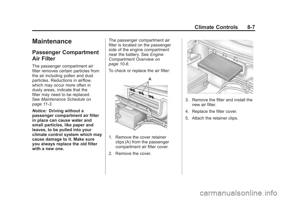 CHEVROLET CORVETTE C6 2012 Owners Manual Black plate (7,1)Chevrolet Corvette Owner Manual - 2012
Climate Controls 8-7
Maintenance
Passenger Compartment
Air Filter
The passenger compartment air
filter removes certain particles from
the air in CHEVROLET CORVETTE C6 2012 Owners Manual Black plate (7,1)Chevrolet Corvette Owner Manual - 2012
Climate Controls 8-7
Maintenance
Passenger Compartment
Air Filter
The passenger compartment air
filter removes certain particles from
the air in