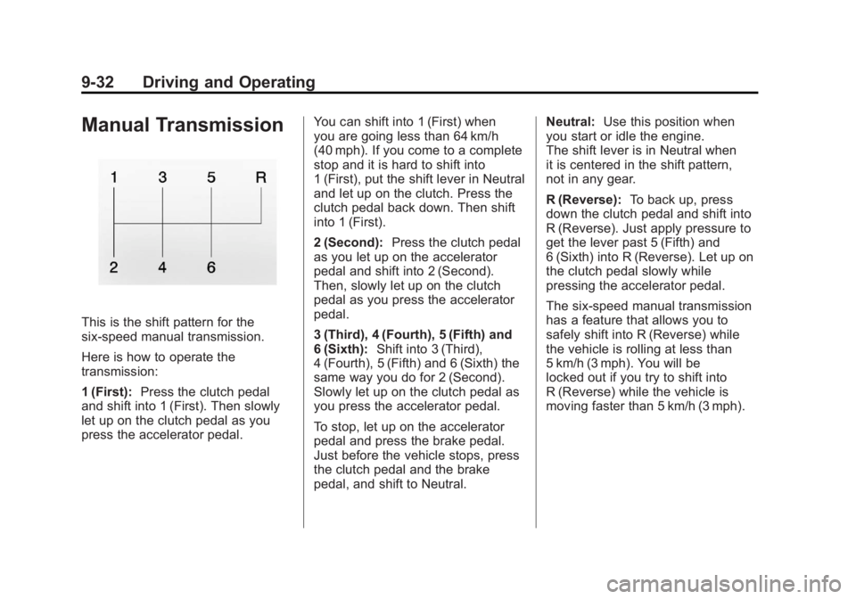 CHEVROLET CORVETTE C6 2012  Owners Manual Black plate (32,1)Chevrolet Corvette Owner Manual - 2012
9-32 Driving and Operating
Manual Transmission
This is the shift pattern for the
six-speed manual transmission.
Here is how to operate the
tran
