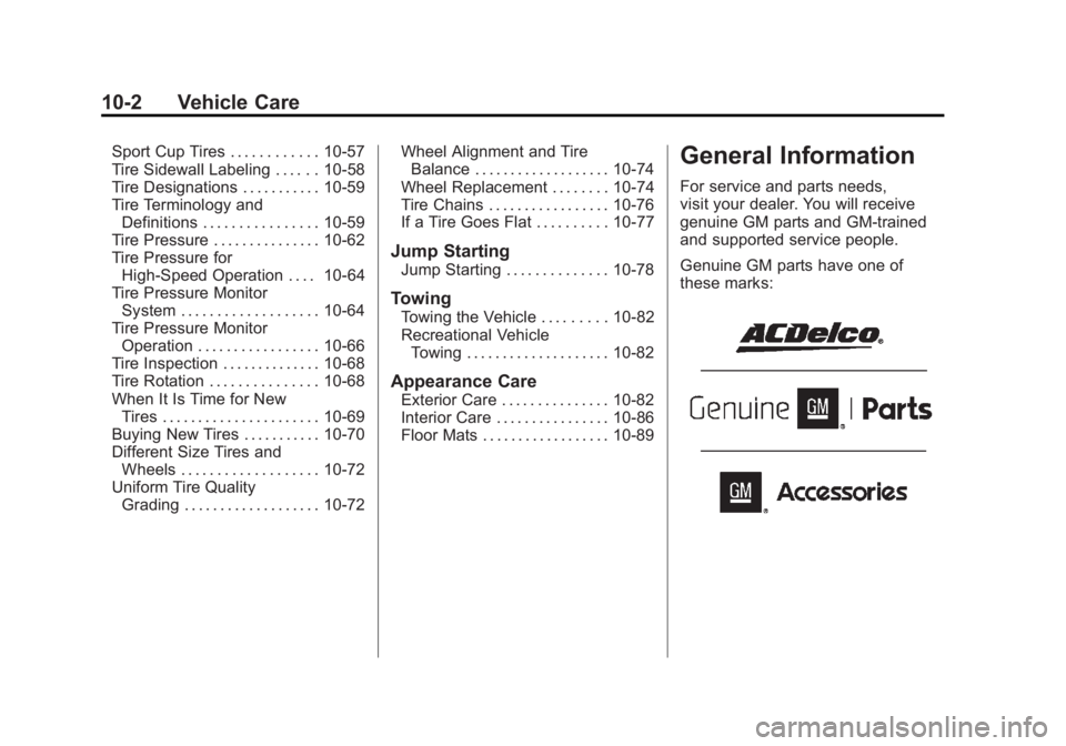 CHEVROLET CORVETTE C6 2012 Owners Manual Black plate (2,1)Chevrolet Corvette Owner Manual - 2012
10-2 Vehicle Care
Sport Cup Tires . . . . . . . . . . . . 10-57
Tire Sidewall Labeling . . . . . . 10-58
Tire Designations . . . . . . . . . . . CHEVROLET CORVETTE C6 2012 Owners Manual Black plate (2,1)Chevrolet Corvette Owner Manual - 2012
10-2 Vehicle Care
Sport Cup Tires . . . . . . . . . . . . 10-57
Tire Sidewall Labeling . . . . . . 10-58
Tire Designations . . . . . . . . . . .