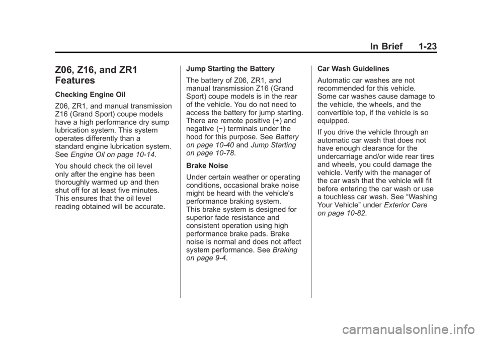 CHEVROLET CORVETTE C6 2012 User Guide Black plate (23,1)Chevrolet Corvette Owner Manual - 2012
In Brief 1-23
Z06, Z16, and ZR1
Features
Checking Engine Oil
Z06, ZR1, and manual transmission
Z16 (Grand Sport) coupe models
have a high perfo