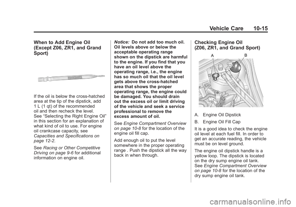 CHEVROLET CORVETTE C6 2012  Owners Manual Black plate (15,1)Chevrolet Corvette Owner Manual - 2012
Vehicle Care 10-15
When to Add Engine Oil
(Except Z06, ZR1, and Grand
Sport)
If the oil is below the cross-hatched
area at the tip of the dipst