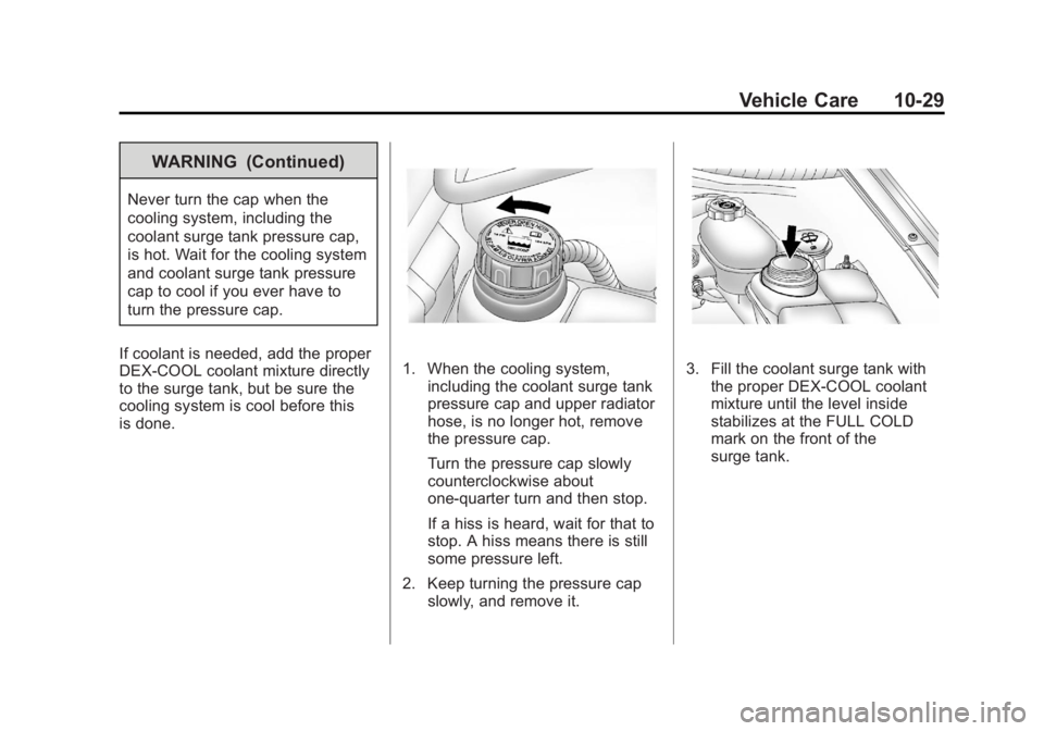 CHEVROLET CORVETTE C6 2012 Owners Manual Black plate (29,1)Chevrolet Corvette Owner Manual - 2012
Vehicle Care 10-29
WARNING (Continued)
Never turn the cap when the
cooling system, including the
coolant surge tank pressure cap,
is hot. Wait CHEVROLET CORVETTE C6 2012 Owners Manual Black plate (29,1)Chevrolet Corvette Owner Manual - 2012
Vehicle Care 10-29
WARNING (Continued)
Never turn the cap when the
cooling system, including the
coolant surge tank pressure cap,
is hot. Wait