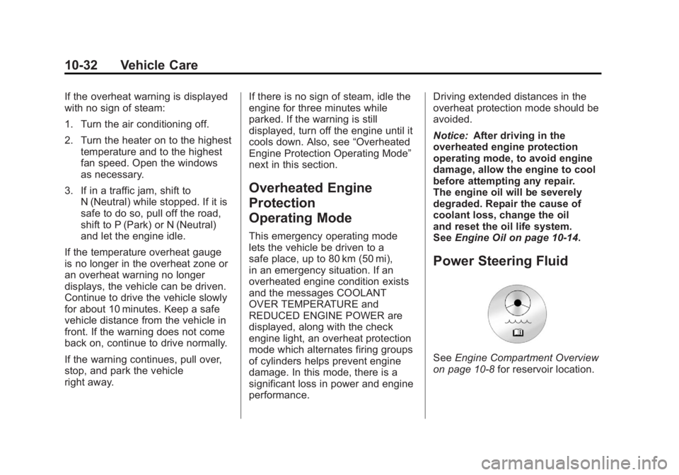 CHEVROLET CORVETTE C6 2012  Owners Manual Black plate (32,1)Chevrolet Corvette Owner Manual - 2012
10-32 Vehicle Care
If the overheat warning is displayed
with no sign of steam:
1. Turn the air conditioning off.
2. Turn the heater on to the h