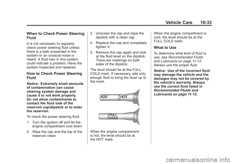 CHEVROLET CORVETTE C6 2012 Owners Manual Black plate (33,1)Chevrolet Corvette Owner Manual - 2012
Vehicle Care 10-33
When to Check Power Steering
Fluid
It is not necessary to regularly
check power steering fluid unless
there is a leak suspec CHEVROLET CORVETTE C6 2012 Owners Manual Black plate (33,1)Chevrolet Corvette Owner Manual - 2012
Vehicle Care 10-33
When to Check Power Steering
Fluid
It is not necessary to regularly
check power steering fluid unless
there is a leak suspec