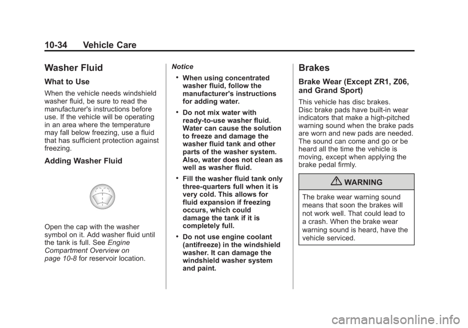 CHEVROLET CORVETTE C6 2012 Owners Manual Black plate (34,1)Chevrolet Corvette Owner Manual - 2012
10-34 Vehicle Care
Washer Fluid
What to Use
When the vehicle needs windshield
washer fluid, be sure to read the
manufacturer's instructions CHEVROLET CORVETTE C6 2012 Owners Manual Black plate (34,1)Chevrolet Corvette Owner Manual - 2012
10-34 Vehicle Care
Washer Fluid
What to Use
When the vehicle needs windshield
washer fluid, be sure to read the
manufacturer's instructions