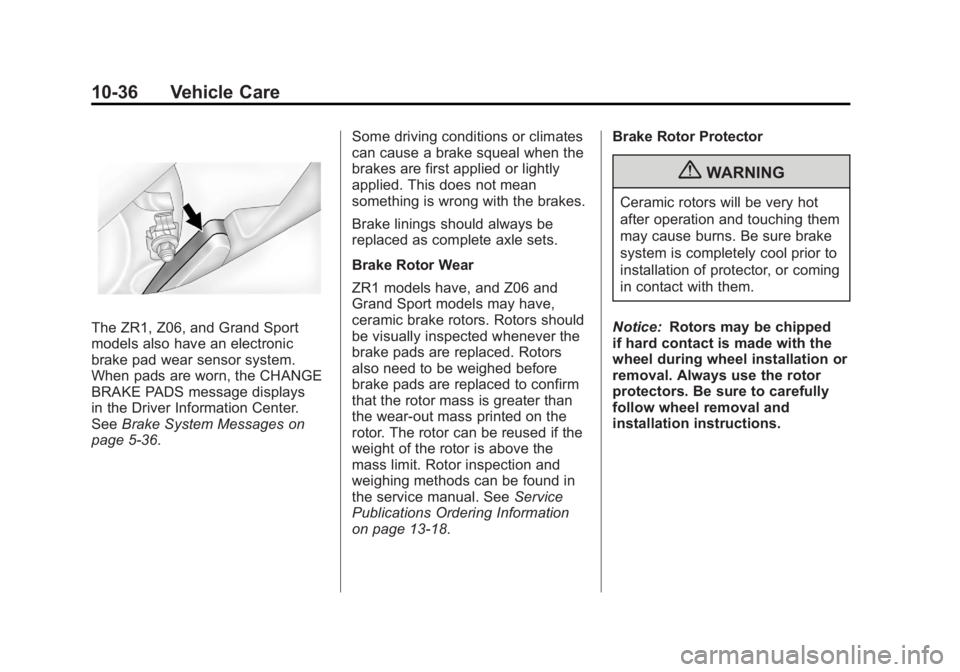 CHEVROLET CORVETTE C6 2012 User Guide Black plate (36,1)Chevrolet Corvette Owner Manual - 2012
10-36 Vehicle Care
The ZR1, Z06, and Grand Sport
models also have an electronic
brake pad wear sensor system.
When pads are worn, the CHANGE
BR CHEVROLET CORVETTE C6 2012 User Guide Black plate (36,1)Chevrolet Corvette Owner Manual - 2012
10-36 Vehicle Care
The ZR1, Z06, and Grand Sport
models also have an electronic
brake pad wear sensor system.
When pads are worn, the CHANGE
BR