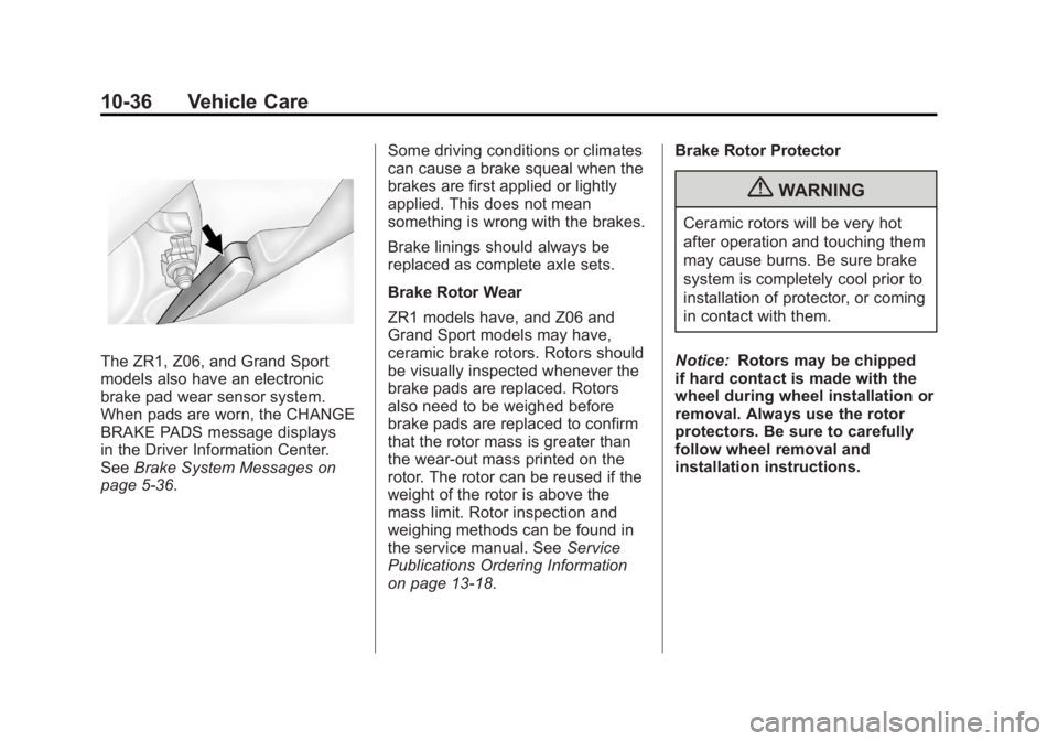 CHEVROLET CORVETTE C6 2012  Owners Manual Black plate (36,1)Chevrolet Corvette Owner Manual - 2012
10-36 Vehicle Care
The ZR1, Z06, and Grand Sport
models also have an electronic
brake pad wear sensor system.
When pads are worn, the CHANGE
BR