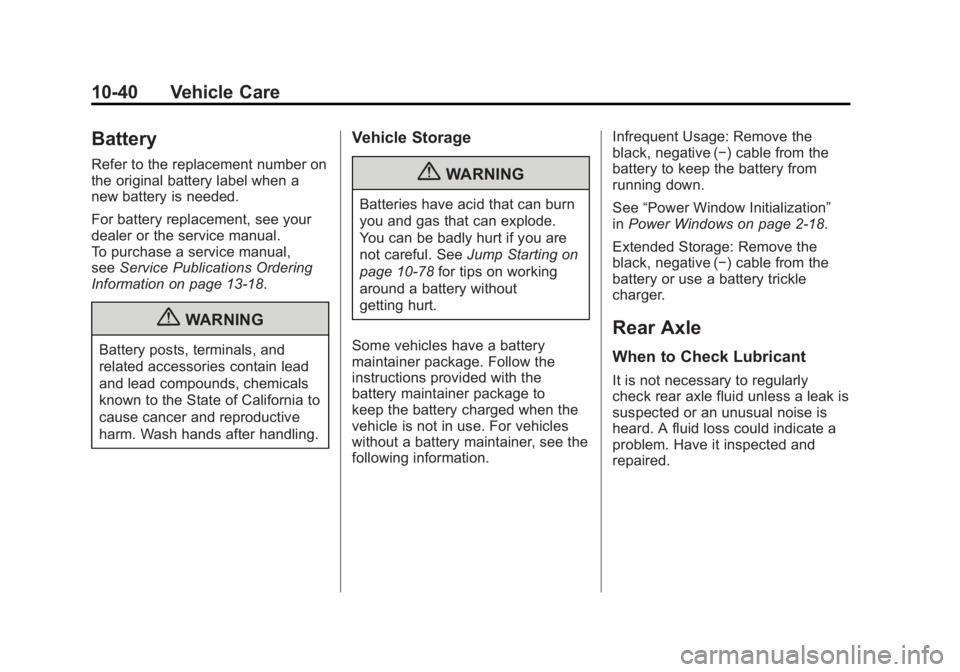 CHEVROLET CORVETTE C6 2012  Owners Manual Black plate (40,1)Chevrolet Corvette Owner Manual - 2012
10-40 Vehicle Care
Battery
Refer to the replacement number on
the original battery label when a
new battery is needed.
For battery replacement,