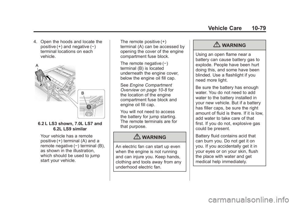 CHEVROLET CORVETTE C6 2012  Owners Manual Black plate (79,1)Chevrolet Corvette Owner Manual - 2012
Vehicle Care 10-79
4. Open the hoods and locate thepositive (+) and negative (−)
terminal locations on each
vehicle.
6.2 L LS3 shown, 7.0L LS