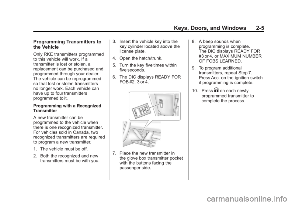 CHEVROLET CORVETTE C6 2012 Owners Guide Black plate (5,1)Chevrolet Corvette Owner Manual - 2012
Keys, Doors, and Windows 2-5
Programming Transmitters to
the Vehicle
Only RKE transmitters programmed
to this vehicle will work. If a
transmitte