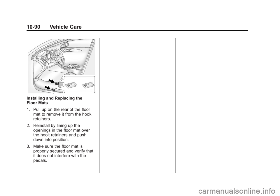 CHEVROLET CORVETTE C6 2012  Owners Manual Black plate (90,1)Chevrolet Corvette Owner Manual - 2012
10-90 Vehicle Care
Installing and Replacing the
Floor Mats
1. Pull up on the rear of the floormat to remove it from the hook
retainers.
2. Rein