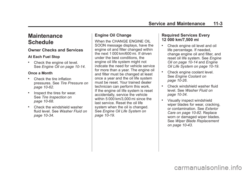 CHEVROLET CORVETTE C6 2012  Owners Manual Black plate (3,1)Chevrolet Corvette Owner Manual - 2012
Service and Maintenance 11-3
Maintenance
Schedule
Owner Checks and Services
At Each Fuel Stop
.Check the engine oil level.
SeeEngine Oil on page