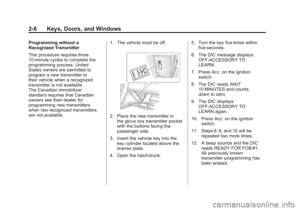 CHEVROLET CORVETTE C6 2012 Owners Guide Black plate (6,1)Chevrolet Corvette Owner Manual - 2012
2-6 Keys, Doors, and Windows
Programming without a
Recognized Transmitter
This procedure requires three
10-minute cycles to complete the
program