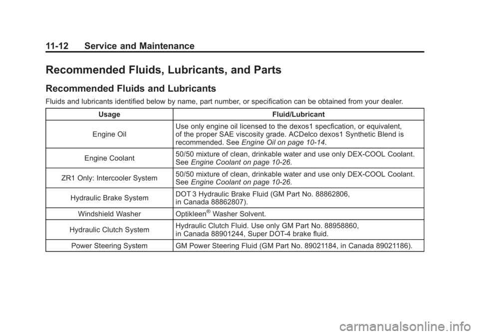 CHEVROLET CORVETTE C6 2012 Owners Manual Black plate (12,1)Chevrolet Corvette Owner Manual - 2012
11-12 Service and Maintenance
Recommended Fluids, Lubricants, and Parts
Recommended Fluids and Lubricants
Fluids and lubricants identified belo CHEVROLET CORVETTE C6 2012 Owners Manual Black plate (12,1)Chevrolet Corvette Owner Manual - 2012
11-12 Service and Maintenance
Recommended Fluids, Lubricants, and Parts
Recommended Fluids and Lubricants
Fluids and lubricants identified belo