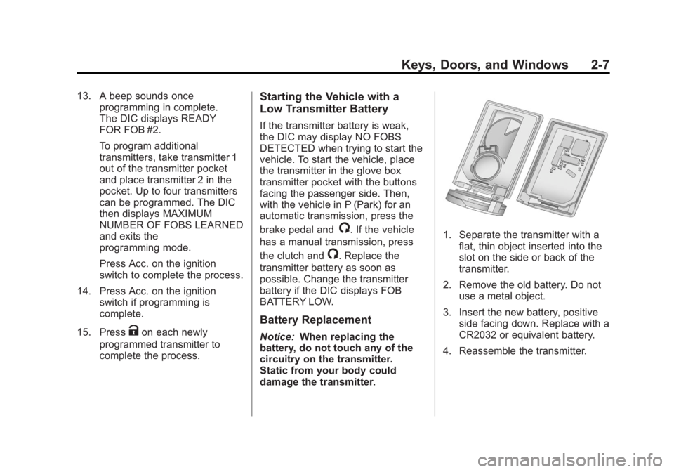 CHEVROLET CORVETTE C6 2012 Owners Guide Black plate (7,1)Chevrolet Corvette Owner Manual - 2012
Keys, Doors, and Windows 2-7
13. A beep sounds onceprogramming in complete.
The DIC displays READY
FOR FOB #2.
To program additional
transmitter