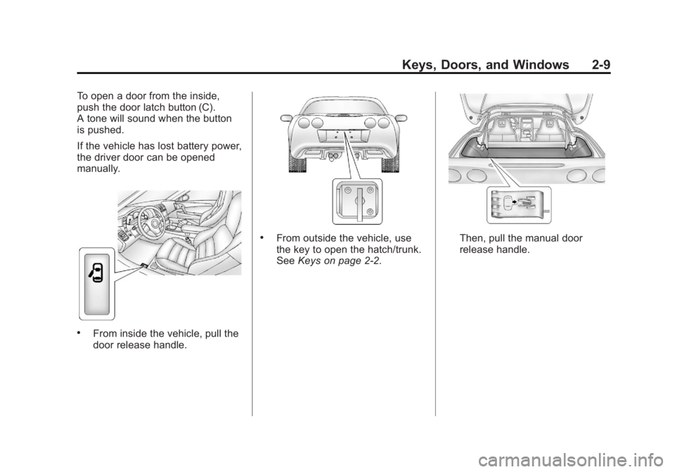 CHEVROLET CORVETTE C6 2012 Service Manual Black plate (9,1)Chevrolet Corvette Owner Manual - 2012
Keys, Doors, and Windows 2-9
To open a door from the inside,
push the door latch button (C).
A tone will sound when the button
is pushed.
If the CHEVROLET CORVETTE C6 2012 Service Manual Black plate (9,1)Chevrolet Corvette Owner Manual - 2012
Keys, Doors, and Windows 2-9
To open a door from the inside,
push the door latch button (C).
A tone will sound when the button
is pushed.
If the