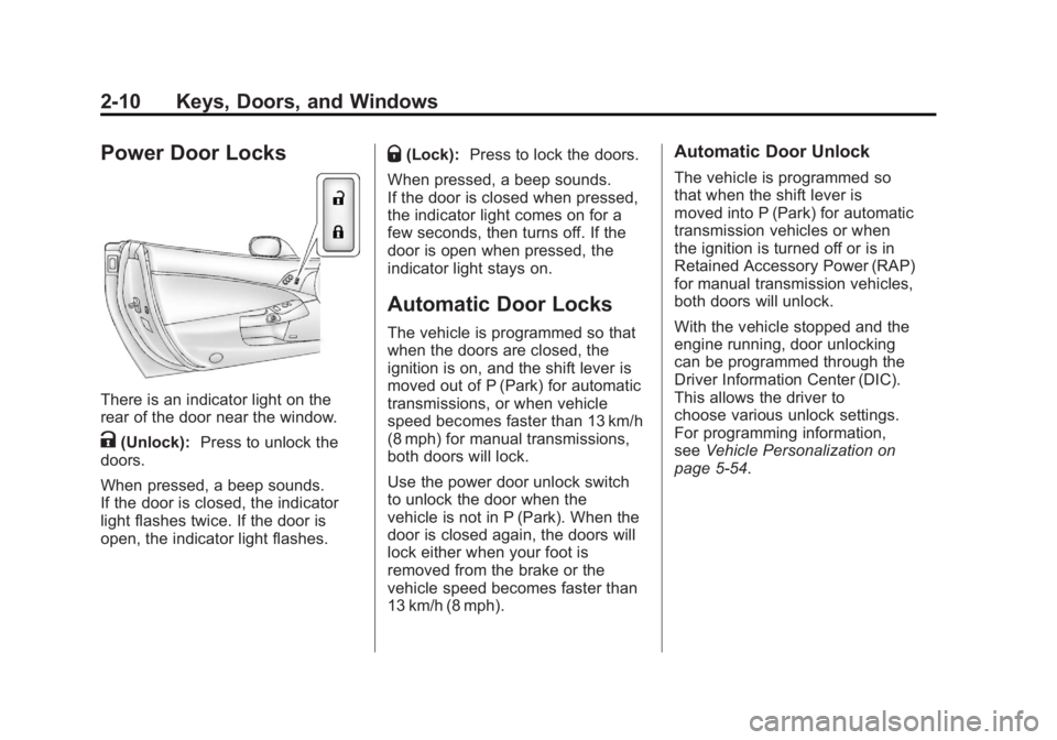 CHEVROLET CORVETTE C6 2012 Service Manual Black plate (10,1)Chevrolet Corvette Owner Manual - 2012
2-10 Keys, Doors, and Windows
Power Door Locks
There is an indicator light on the
rear of the door near the window.
K(Unlock):Press to unlock t CHEVROLET CORVETTE C6 2012 Service Manual Black plate (10,1)Chevrolet Corvette Owner Manual - 2012
2-10 Keys, Doors, and Windows
Power Door Locks
There is an indicator light on the
rear of the door near the window.
K(Unlock):Press to unlock t
