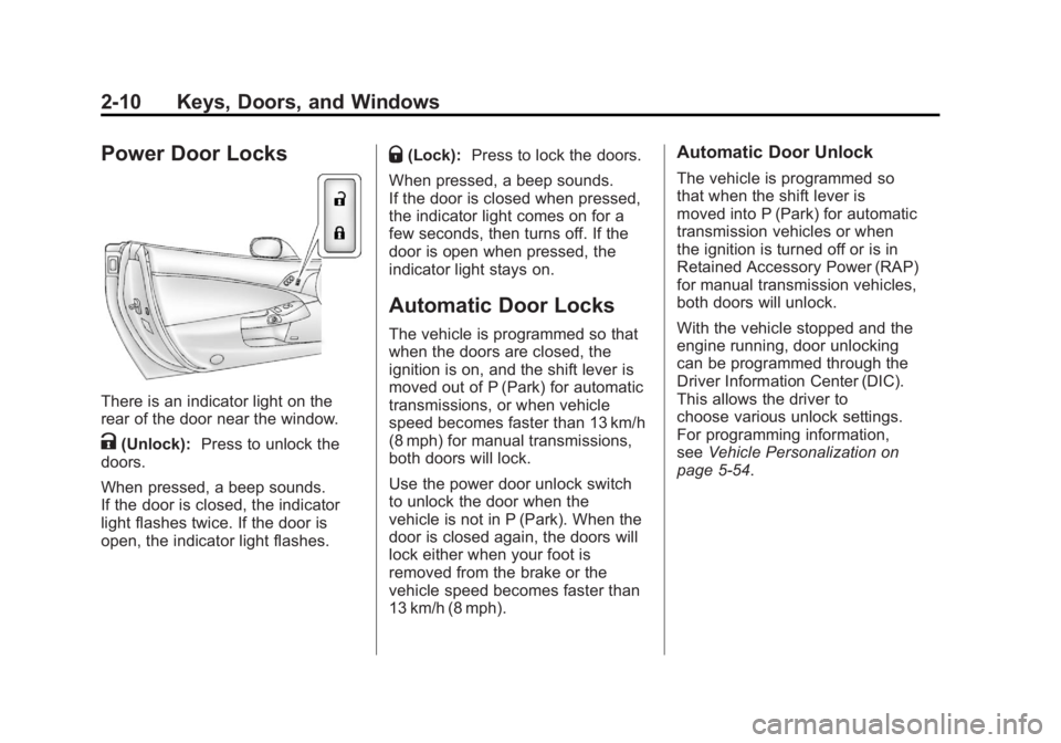 CHEVROLET CORVETTE C6 2012 Service Manual Black plate (10,1)Chevrolet Corvette Owner Manual - 2012
2-10 Keys, Doors, and Windows
Power Door Locks
There is an indicator light on the
rear of the door near the window.
K(Unlock):Press to unlock t