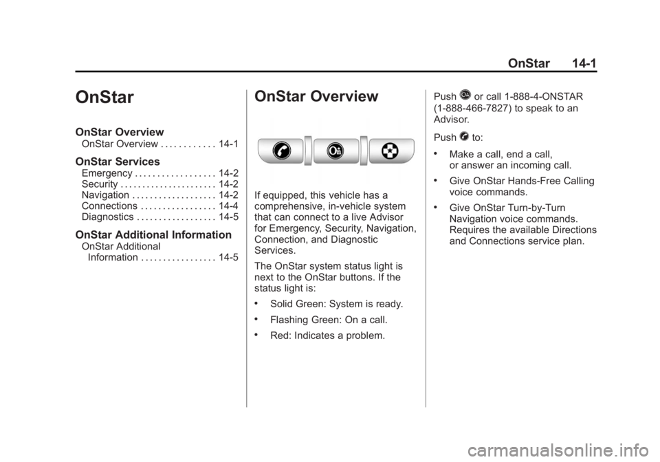 CHEVROLET CORVETTE C6 2012 Owners Manual Black plate (1,1)Chevrolet Corvette Owner Manual - 2012
OnStar 14-1
OnStar
OnStar Overview
OnStar Overview . . . . . . . . . . . . 14-1
OnStar Services
Emergency . . . . . . . . . . . . . . . . . . 14 CHEVROLET CORVETTE C6 2012 Owners Manual Black plate (1,1)Chevrolet Corvette Owner Manual - 2012
OnStar 14-1
OnStar
OnStar Overview
OnStar Overview . . . . . . . . . . . . 14-1
OnStar Services
Emergency . . . . . . . . . . . . . . . . . . 14
