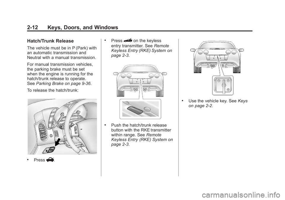 CHEVROLET CORVETTE C6 2012 Service Manual Black plate (12,1)Chevrolet Corvette Owner Manual - 2012
2-12 Keys, Doors, and Windows
Hatch/Trunk Release
The vehicle must be in P (Park) with
an automatic transmission and
Neutral with a manual tran