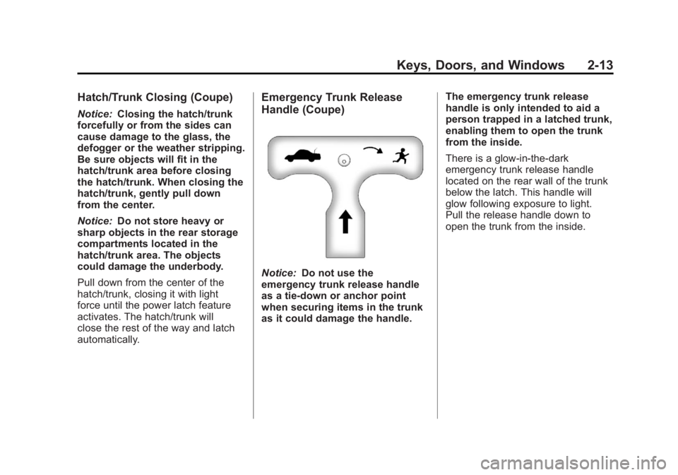 CHEVROLET CORVETTE C6 2012 Service Manual Black plate (13,1)Chevrolet Corvette Owner Manual - 2012
Keys, Doors, and Windows 2-13
Hatch/Trunk Closing (Coupe)
Notice:Closing the hatch/trunk
forcefully or from the sides can
cause damage to the g