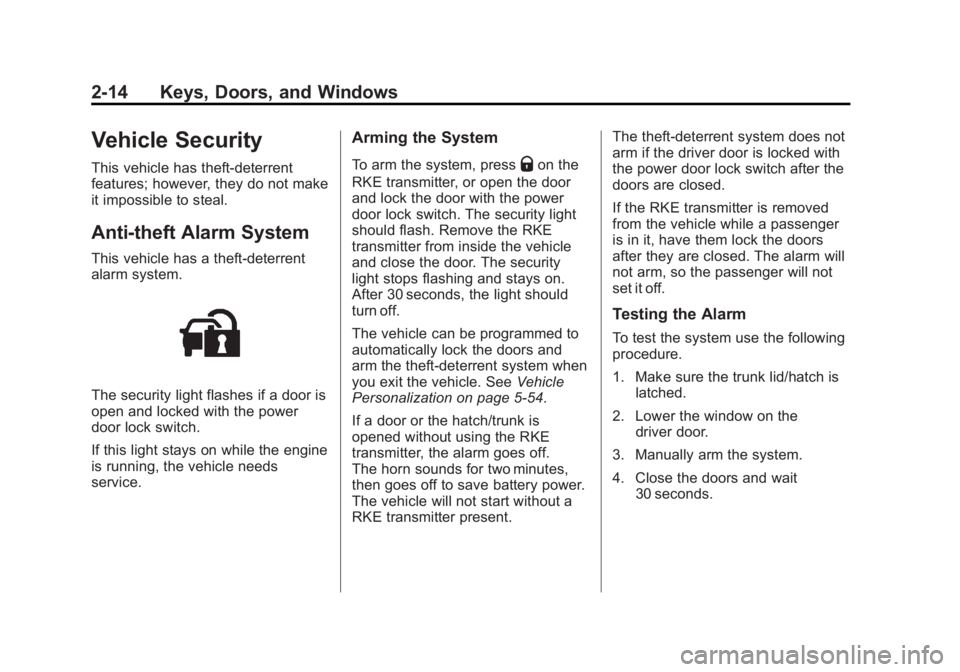 CHEVROLET CORVETTE C6 2012 Service Manual Black plate (14,1)Chevrolet Corvette Owner Manual - 2012
2-14 Keys, Doors, and Windows
Vehicle Security
This vehicle has theft-deterrent
features; however, they do not make
it impossible to steal.
Ant