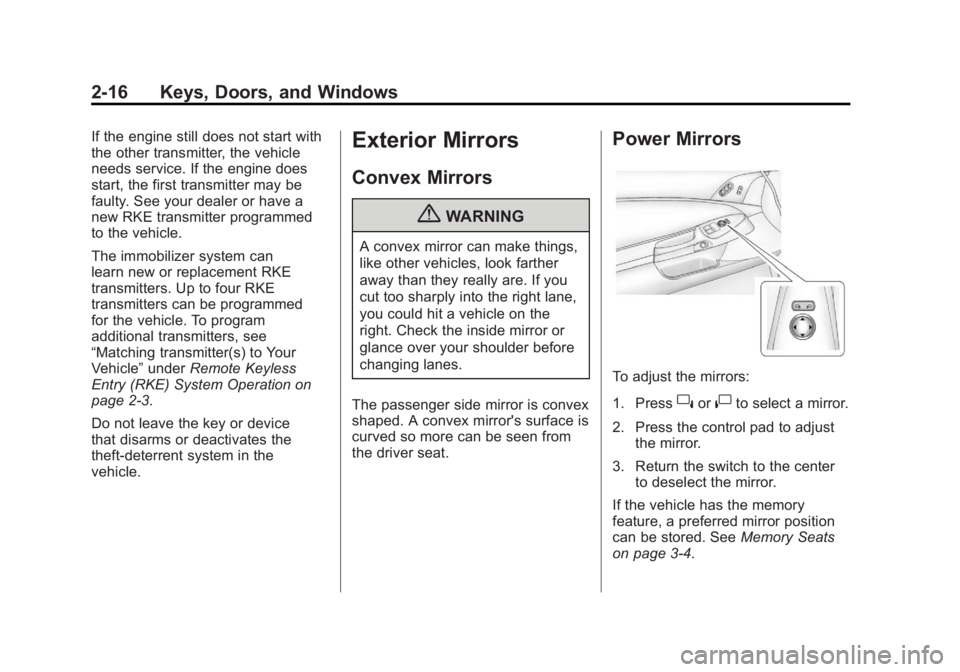 CHEVROLET CORVETTE C6 2012 Service Manual Black plate (16,1)Chevrolet Corvette Owner Manual - 2012
2-16 Keys, Doors, and Windows
If the engine still does not start with
the other transmitter, the vehicle
needs service. If the engine does
star