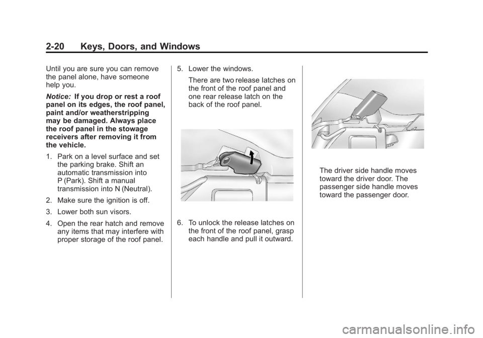 CHEVROLET CORVETTE C6 2012 Workshop Manual Black plate (20,1)Chevrolet Corvette Owner Manual - 2012
2-20 Keys, Doors, and Windows
Until you are sure you can remove
the panel alone, have someone
help you.
Notice:If you drop or rest a roof
panel