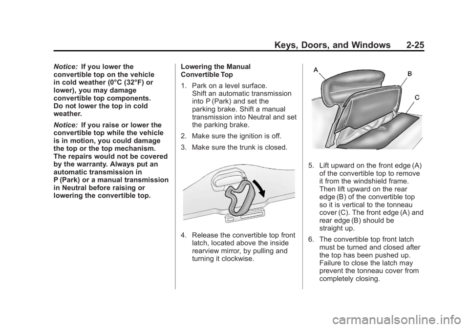 CHEVROLET CORVETTE C6 2012 Workshop Manual Black plate (25,1)Chevrolet Corvette Owner Manual - 2012
Keys, Doors, and Windows 2-25
Notice:If you lower the
convertible top on the vehicle
in cold weather (0°C (32°F) or
lower), you may damage
co CHEVROLET CORVETTE C6 2012 Workshop Manual Black plate (25,1)Chevrolet Corvette Owner Manual - 2012
Keys, Doors, and Windows 2-25
Notice:If you lower the
convertible top on the vehicle
in cold weather (0°C (32°F) or
lower), you may damage
co