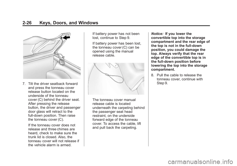 CHEVROLET CORVETTE C6 2012 Workshop Manual Black plate (26,1)Chevrolet Corvette Owner Manual - 2012
2-26 Keys, Doors, and Windows
7. Tilt the driver seatback forwardand press the tonneau cover
release button located on the
underside of the ton