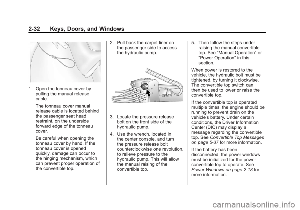 CHEVROLET CORVETTE C6 2012 Repair Manual Black plate (32,1)Chevrolet Corvette Owner Manual - 2012
2-32 Keys, Doors, and Windows
1. Open the tonneau cover bypulling the manual release
cable.
The tonneau cover manual
release cable is located b CHEVROLET CORVETTE C6 2012 Repair Manual Black plate (32,1)Chevrolet Corvette Owner Manual - 2012
2-32 Keys, Doors, and Windows
1. Open the tonneau cover bypulling the manual release
cable.
The tonneau cover manual
release cable is located b
