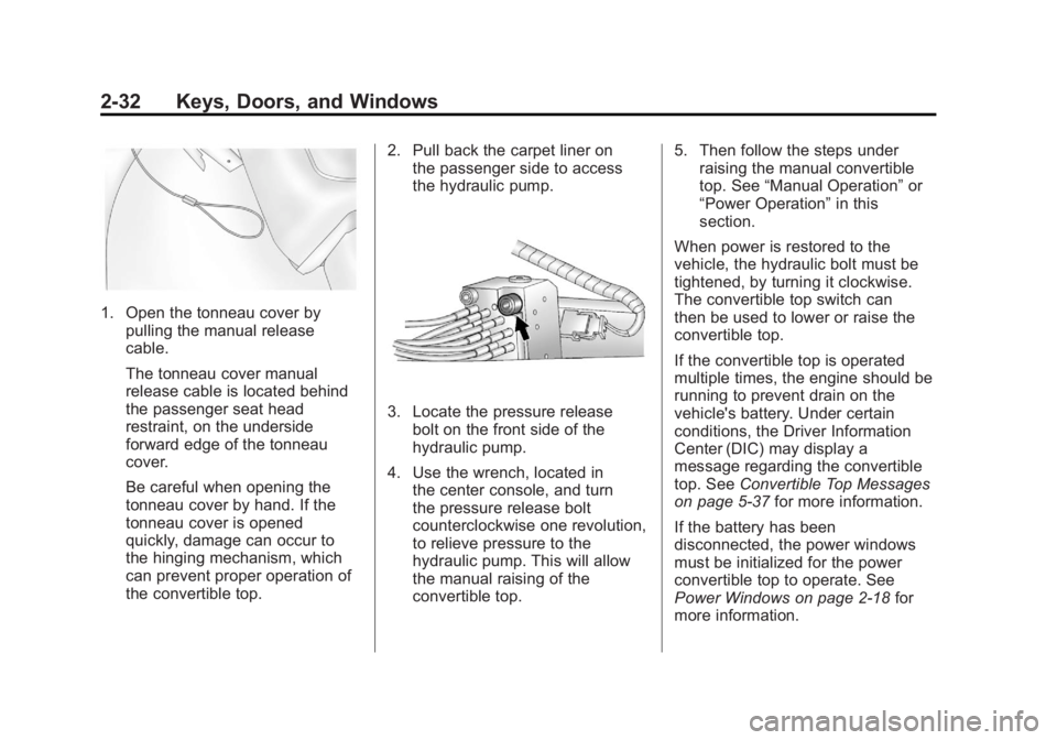 CHEVROLET CORVETTE C6 2012  Owners Manual Black plate (32,1)Chevrolet Corvette Owner Manual - 2012
2-32 Keys, Doors, and Windows
1. Open the tonneau cover bypulling the manual release
cable.
The tonneau cover manual
release cable is located b