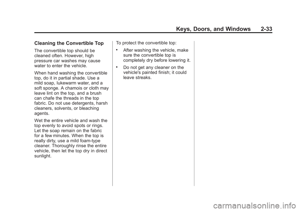 CHEVROLET CORVETTE C6 2012 Repair Manual Black plate (33,1)Chevrolet Corvette Owner Manual - 2012
Keys, Doors, and Windows 2-33
Cleaning the Convertible Top
The convertible top should be
cleaned often. However, high
pressure car washes may c CHEVROLET CORVETTE C6 2012 Repair Manual Black plate (33,1)Chevrolet Corvette Owner Manual - 2012
Keys, Doors, and Windows 2-33
Cleaning the Convertible Top
The convertible top should be
cleaned often. However, high
pressure car washes may c