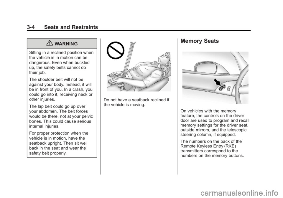CHEVROLET CORVETTE C6 2012 Repair Manual Black plate (4,1)Chevrolet Corvette Owner Manual - 2012
3-4 Seats and Restraints
{WARNING
Sitting in a reclined position when
the vehicle is in motion can be
dangerous. Even when buckled
up, the safet CHEVROLET CORVETTE C6 2012 Repair Manual Black plate (4,1)Chevrolet Corvette Owner Manual - 2012
3-4 Seats and Restraints
{WARNING
Sitting in a reclined position when
the vehicle is in motion can be
dangerous. Even when buckled
up, the safet