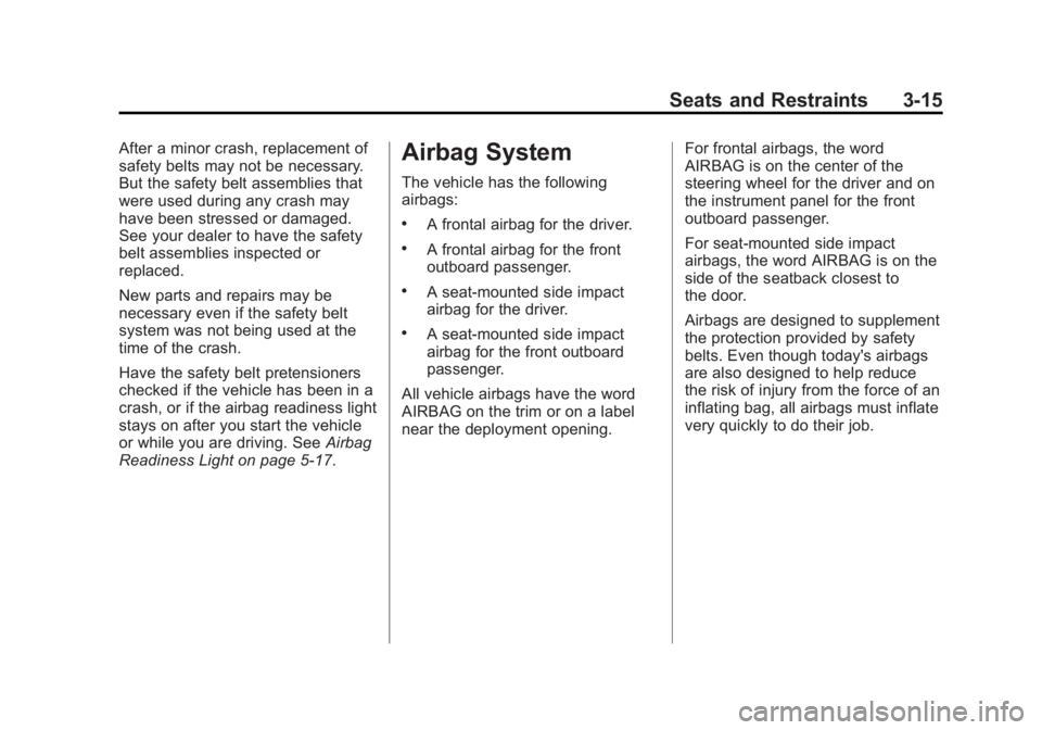 CHEVROLET CORVETTE C6 2012 User Guide Black plate (15,1)Chevrolet Corvette Owner Manual - 2012
Seats and Restraints 3-15
After a minor crash, replacement of
safety belts may not be necessary.
But the safety belt assemblies that
were used 