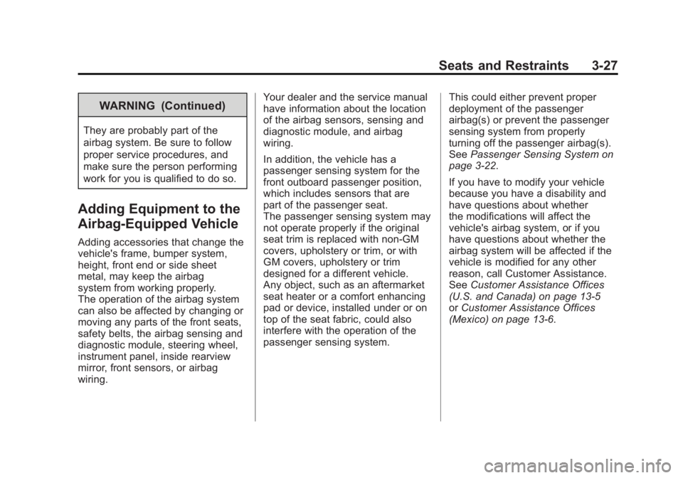 CHEVROLET CORVETTE C6 2012 Owners Manual Black plate (27,1)Chevrolet Corvette Owner Manual - 2012
Seats and Restraints 3-27
WARNING (Continued)
They are probably part of the
airbag system. Be sure to follow
proper service procedures, and
mak CHEVROLET CORVETTE C6 2012 Owners Manual Black plate (27,1)Chevrolet Corvette Owner Manual - 2012
Seats and Restraints 3-27
WARNING (Continued)
They are probably part of the
airbag system. Be sure to follow
proper service procedures, and
mak