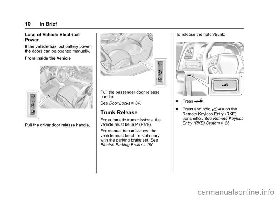 CHEVROLET CORVETTE C7 2018 User Guide Chevrolet Corvette Owner Manual (GMNA-Localizing-U.S./Canada/Mexico-
11374030) - 2018 - crc - 3/29/17
10 In Brief
Loss of Vehicle Electrical
Power
If the vehicle has lost battery power,
the doors can CHEVROLET CORVETTE C7 2018 User Guide Chevrolet Corvette Owner Manual (GMNA-Localizing-U.S./Canada/Mexico-
11374030) - 2018 - crc - 3/29/17
10 In Brief
Loss of Vehicle Electrical
Power
If the vehicle has lost battery power,
the doors can