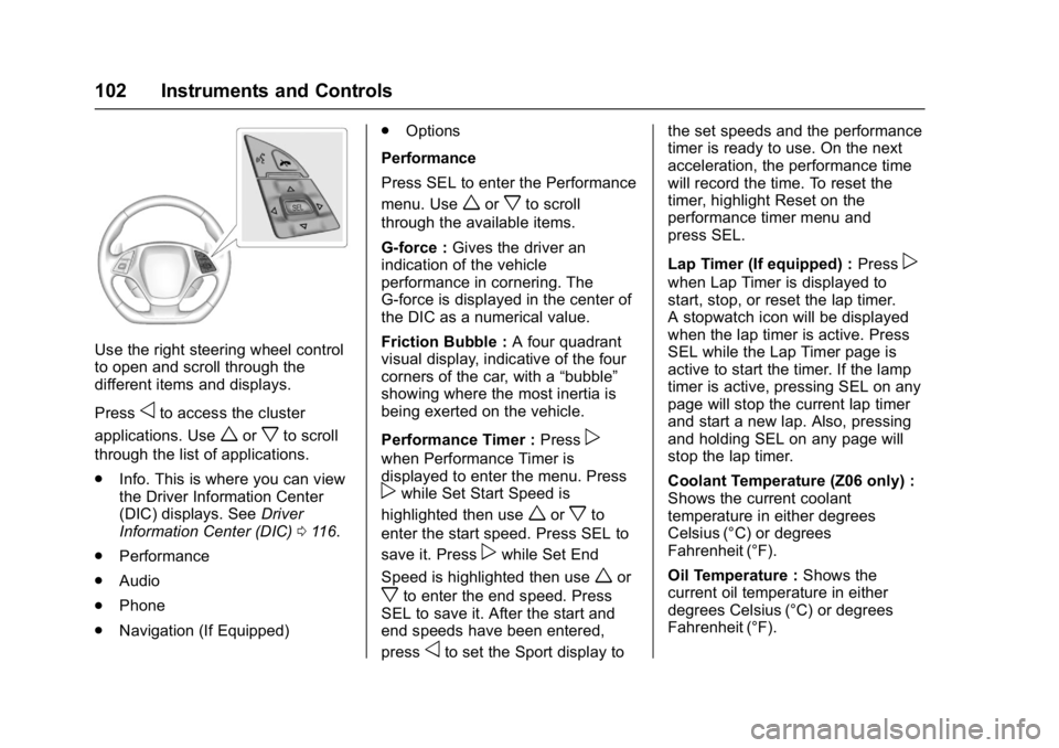 CHEVROLET CORVETTE C7 2018 Owners Manual Chevrolet Corvette Owner Manual (GMNA-Localizing-U.S./Canada/Mexico-
11374030) - 2018 - crc - 3/29/17
102 Instruments and Controls
Use the right steering wheel control
to open and scroll through the
d CHEVROLET CORVETTE C7 2018 Owners Manual Chevrolet Corvette Owner Manual (GMNA-Localizing-U.S./Canada/Mexico-
11374030) - 2018 - crc - 3/29/17
102 Instruments and Controls
Use the right steering wheel control
to open and scroll through the
d