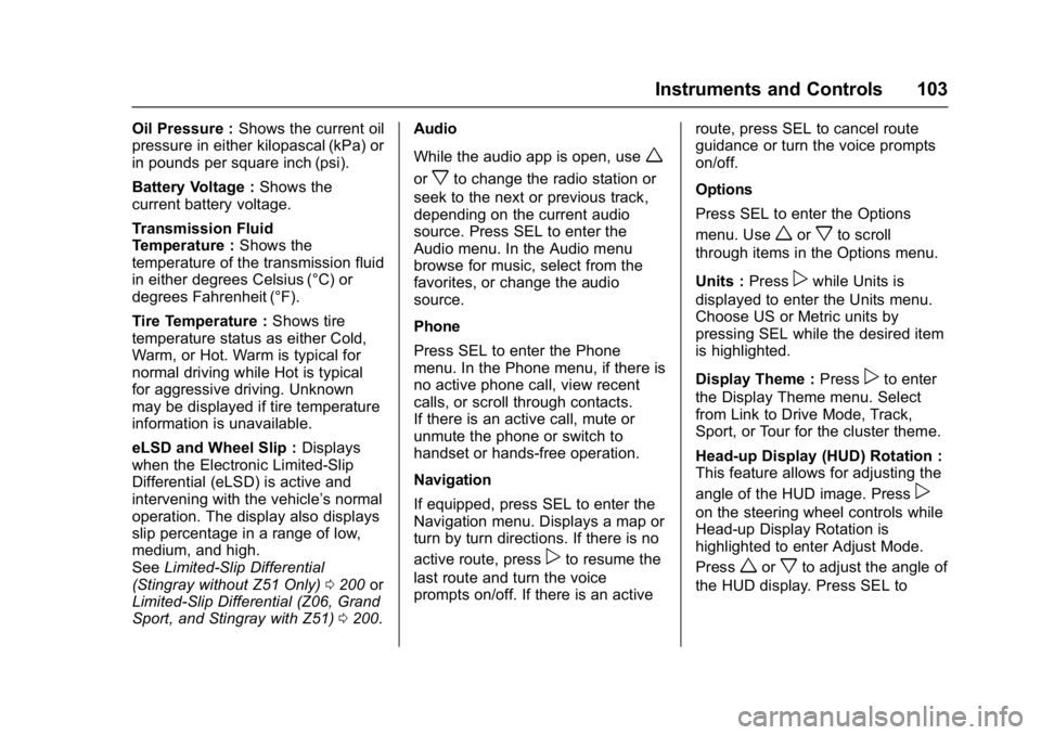 CHEVROLET CORVETTE C7 2018  Owners Manual Chevrolet Corvette Owner Manual (GMNA-Localizing-U.S./Canada/Mexico-
11374030) - 2018 - crc - 3/29/17
Instruments and Controls 103
Oil Pressure :Shows the current oil
pressure in either kilopascal (kP