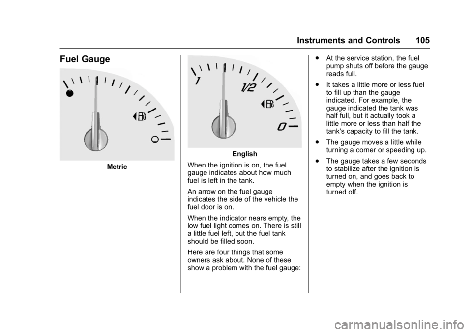 CHEVROLET CORVETTE C7 2018 Owners Manual Chevrolet Corvette Owner Manual (GMNA-Localizing-U.S./Canada/Mexico-
11374030) - 2018 - crc - 3/29/17
Instruments and Controls 105
Fuel Gauge
Metric
English
When the ignition is on, the fuel
gauge ind CHEVROLET CORVETTE C7 2018 Owners Manual Chevrolet Corvette Owner Manual (GMNA-Localizing-U.S./Canada/Mexico-
11374030) - 2018 - crc - 3/29/17
Instruments and Controls 105
Fuel Gauge
Metric
English
When the ignition is on, the fuel
gauge ind
