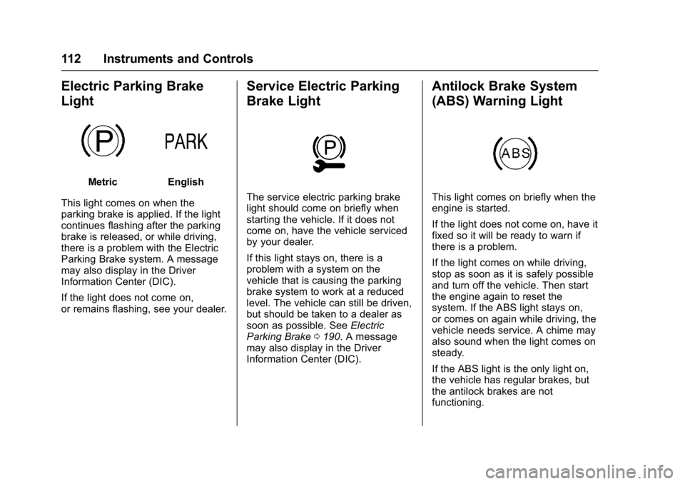 CHEVROLET CORVETTE C7 2018 Owners Manual Chevrolet Corvette Owner Manual (GMNA-Localizing-U.S./Canada/Mexico-
11374030) - 2018 - crc - 3/29/17
112 Instruments and Controls
Electric Parking Brake
Light
MetricEnglish
This light comes on when t CHEVROLET CORVETTE C7 2018 Owners Manual Chevrolet Corvette Owner Manual (GMNA-Localizing-U.S./Canada/Mexico-
11374030) - 2018 - crc - 3/29/17
112 Instruments and Controls
Electric Parking Brake
Light
MetricEnglish
This light comes on when t