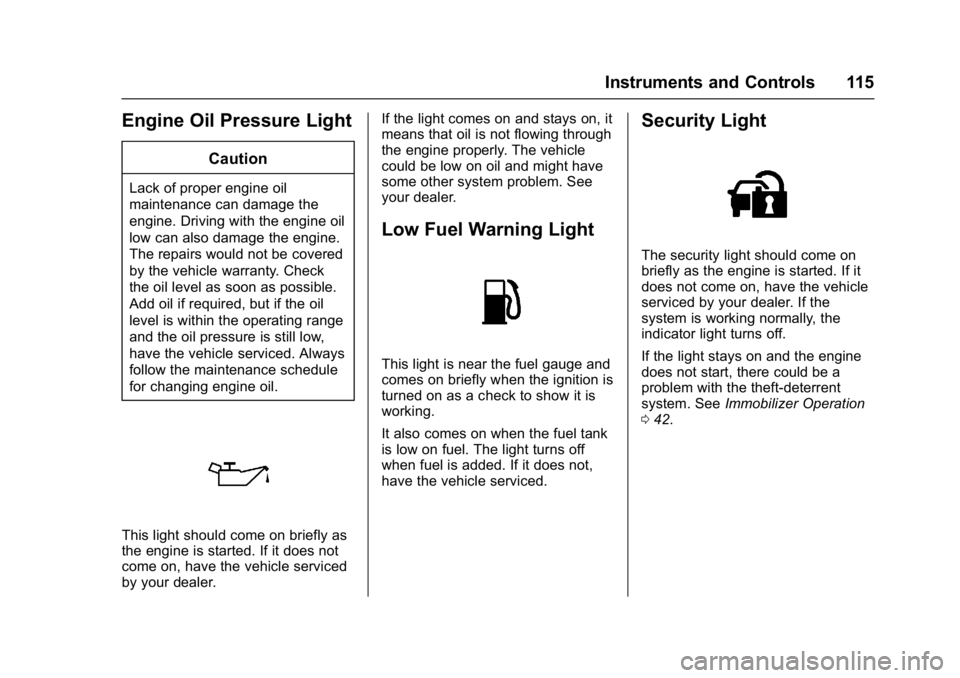 CHEVROLET CORVETTE C7 2018  Owners Manual Chevrolet Corvette Owner Manual (GMNA-Localizing-U.S./Canada/Mexico-
11374030) - 2018 - crc - 3/29/17
Instruments and Controls 115
Engine Oil Pressure Light
Caution
Lack of proper engine oil
maintenan