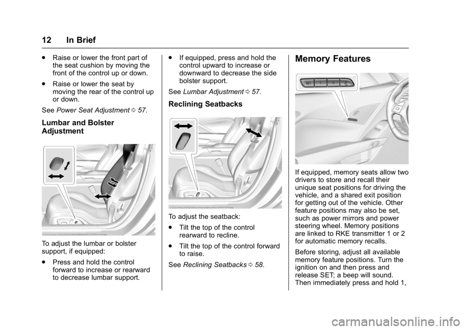 CHEVROLET CORVETTE C7 2018 Owners Manual Chevrolet Corvette Owner Manual (GMNA-Localizing-U.S./Canada/Mexico-
11374030) - 2018 - crc - 3/29/17
12 In Brief
.Raise or lower the front part of
the seat cushion by moving the
front of the control CHEVROLET CORVETTE C7 2018 Owners Manual Chevrolet Corvette Owner Manual (GMNA-Localizing-U.S./Canada/Mexico-
11374030) - 2018 - crc - 3/29/17
12 In Brief
.Raise or lower the front part of
the seat cushion by moving the
front of the control