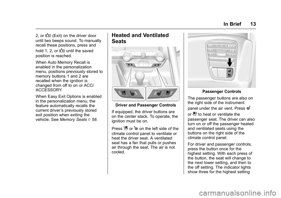 CHEVROLET CORVETTE C7 2018 User Guide Chevrolet Corvette Owner Manual (GMNA-Localizing-U.S./Canada/Mexico-
11374030) - 2018 - crc - 3/29/17
In Brief 13
2, orB(Exit) on the driver door
until two beeps sound. To manually
recall these positi CHEVROLET CORVETTE C7 2018 User Guide Chevrolet Corvette Owner Manual (GMNA-Localizing-U.S./Canada/Mexico-
11374030) - 2018 - crc - 3/29/17
In Brief 13
2, orB(Exit) on the driver door
until two beeps sound. To manually
recall these positi