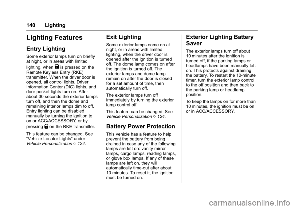 CHEVROLET CORVETTE C7 2018  Owners Manual Chevrolet Corvette Owner Manual (GMNA-Localizing-U.S./Canada/Mexico-
11374030) - 2018 - crc - 3/29/17
140 Lighting
Lighting Features
Entry Lighting
Some exterior lamps turn on briefly
at night, or in 