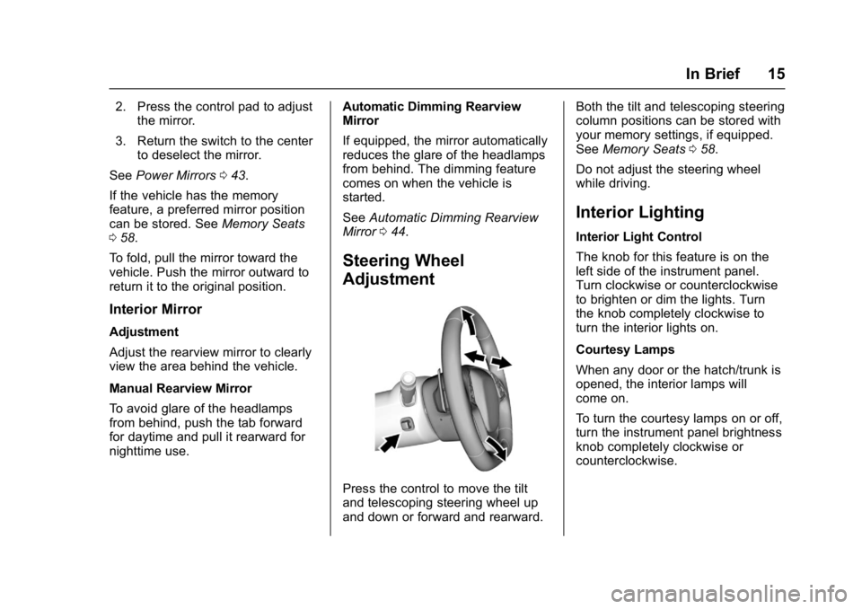 CHEVROLET CORVETTE C7 2018  Owners Manual Chevrolet Corvette Owner Manual (GMNA-Localizing-U.S./Canada/Mexico-
11374030) - 2018 - crc - 3/29/17
In Brief 15
2. Press the control pad to adjustthe mirror.
3. Return the switch to the center to de
