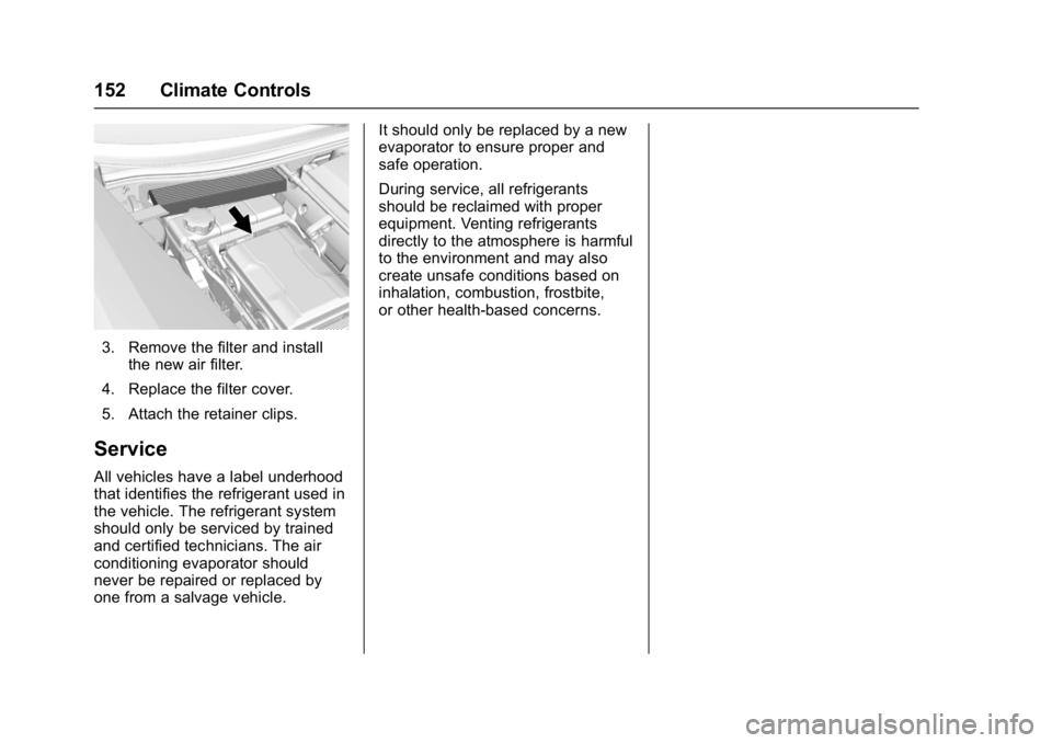CHEVROLET CORVETTE C7 2018  Owners Manual Chevrolet Corvette Owner Manual (GMNA-Localizing-U.S./Canada/Mexico-
11374030) - 2018 - crc - 3/29/17
152 Climate Controls
3. Remove the filter and installthe new air filter.
4. Replace the filter cov